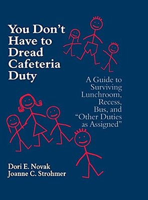 You Don't Have To Dread Cafeteria Duty: A Guide To Surviving Lunchroom, Recess, Bus, And "Other Duties As Assigned"-..