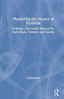 Measuring The Impact Of Dyslexia: Striking A Successful Balance For Individuals, Families And Society-..
