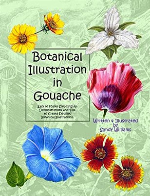 Botanical Illustration In Gouache: Easy To Follow Step By Step Demonstrations To Create Detailed Botanical Illustrations-..