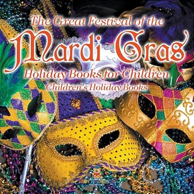 The Great Festival Of The Mardi Gras - Holiday Books For Children Children's Holiday Books-..