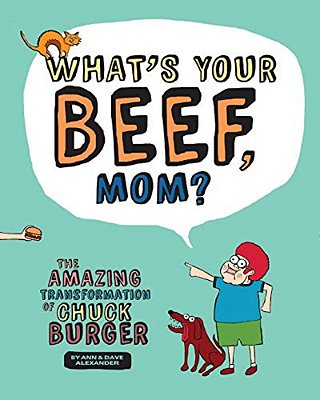 What's Your Beef, Mom?: The Amazing Transformation Of Chuck Burger-..