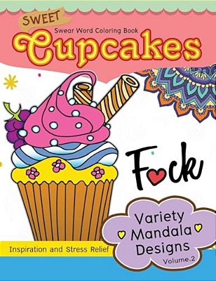 Sweet Cup Cakes Swear Word Coloring Book Vol.2: Variety Mandala Designs: In Spiration And Stress Relief-..