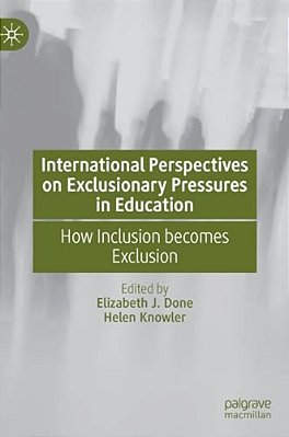 International Perspectives On Exclusionary Pressures In Education: How Inclusion Becomes Exclusion-..