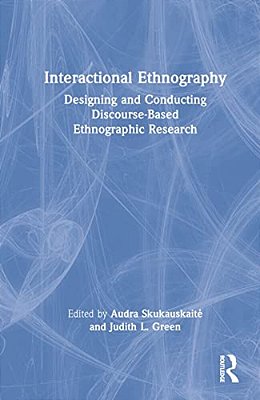 Interactional Ethnography: Designing And Conducting Discourse-Based Ethnographic Research-..
