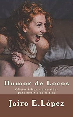 Humor De Locos: Oficios Falsos Y Divertidos Para Morirte De La Risa-..
