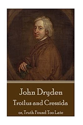 John Dryden - Troilus And Cressida: Or, Truth Found Too Late-..