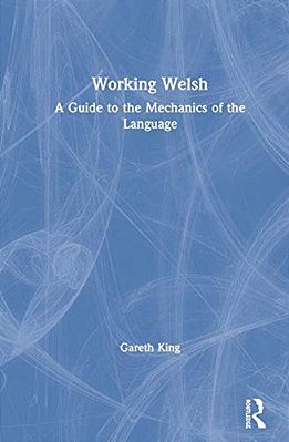 Working Welsh: A Guide To The Mechanics Of The Language-..