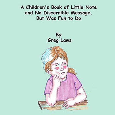 A Children's Book Of Little Note And No Discernible Message, But Was Fun To Do-..