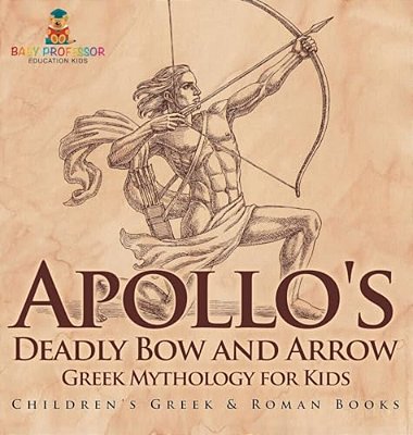 Apollo's Deadly Bow And Arrow - Greek Mythology For Kids Children's Greek & Roman Books-..