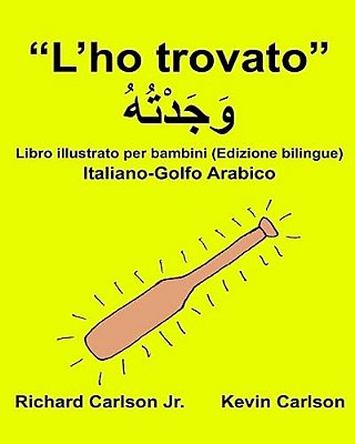 "L'Ho Trovato": Libro Illustrato Per Bambini Italiano-Golfo Arabico (Edizione Bilingue)-..