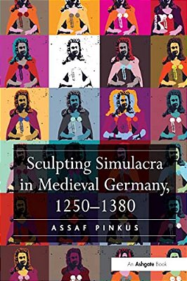 Sculpting Simulacra In Medieval Germany, 1250-1380-..