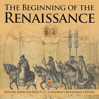 The Beginning Of The Renaissance - History Book For Kids 9-12 Children's Renaissance Books-..
