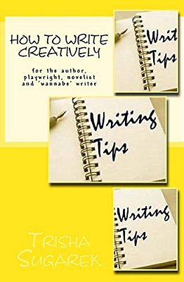 How To Write Creatively: For The Author, Playwright, Novelist And 'Wannabe' Writer-..