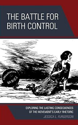 Battle For Birth Control: Exploring The Lasting Consequences Of The Movement's Early Rhetoric-..
