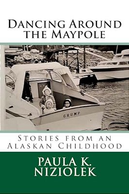 Dancing Around The Maypole: Stories From An Alaskan Childhood-..