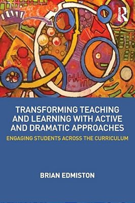 Transforming Teaching And Learning With Active And Dramatic Approaches: Engaging Students Across The Curriculum-..