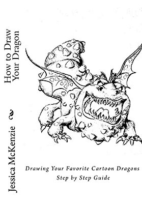How To Draw Your Dragon: Drawing Your Favorite Cartoon Dragons Step By Step Guide-..