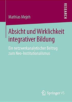 Absicht Und Wirklichkeit Integrativer Bildung: Ein Netzwerkanalytischer Beitrag Zum Neo-Institutionalismus-..