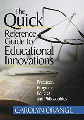 The Quick Reference Guide To Educational Innovations: Practices, Programs, Policies, And Philosophies-..