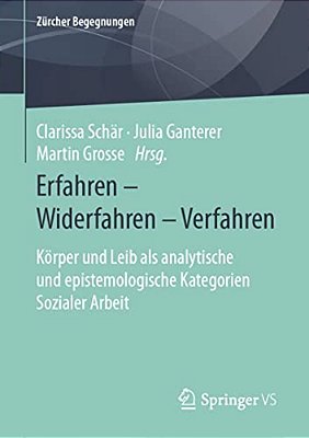 Erfahren - Widerfahren - Verfahren: Körper Und Leib Als Analytische Und Epistemologische Kategorien Sozialer Arbeit-..