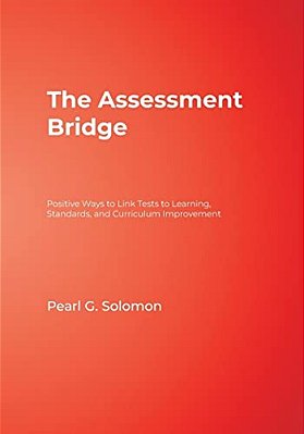 The Assessment Bridge: Positive Ways To Link Tests To Learning, Standards, And Curriculum Improvement-..