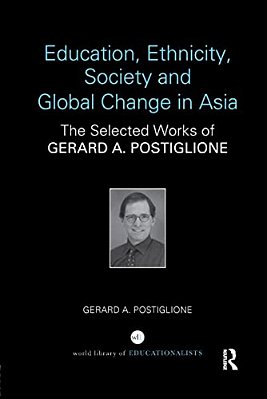 Education, Ethnicity, Society And Global Change In Asia: The Selected Works Of Gerard A. Postiglione-..