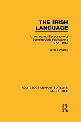The Irish Language: An Annotated Bibliography Of Sociolinguistic Publications 1772-1982-..