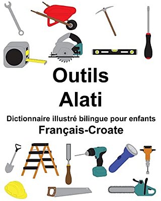 Français-Croate Outils/Alati Dictionnaire Illustré Bilingue Pour Enfants-..
