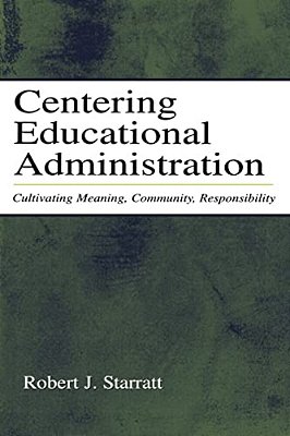 Centering Educational Administration: Cultivating Meaning, Community, Responsibility-..