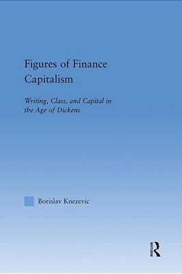 Figures Of Finance Capitalism: Writing, Class And Capital In Mid-Victorian Narratives-..