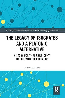 The Legacy Of Isocrates And A Platonic Alternative: Political Philosophy And The Value Of Education-..