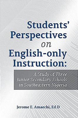Students' Perspectives On English-Only Instruction: A Study Of Three Junior Secondary Schools In Southeastern Nigeria-..