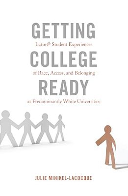 Getting College Ready: Latin@ Student Experiences Of Race, Access, And Belonging At Predominantly White Universities-..