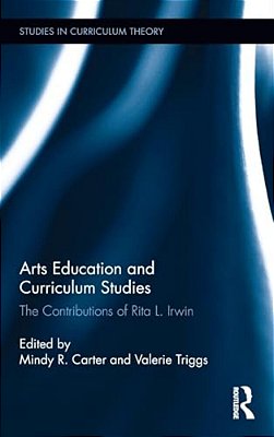 Arts Education And Curriculum Studies: The Contributions Of Rita L. Irwin-..