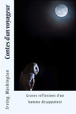 Contes D'Un Voyageur: Graves Réflexions D'Un Homme Désappointé-..