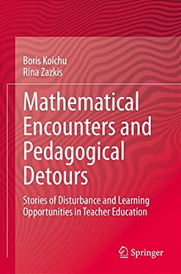 Mathematical Encounters And Pedagogical Detours: Stories Of Disturbance And Learning Opportunities In Teacher Education-..