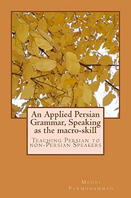 An Applied Persian Grammar, Speaking As The Macro-Skill: Teaching Persian To Non-Persian Speakers-..