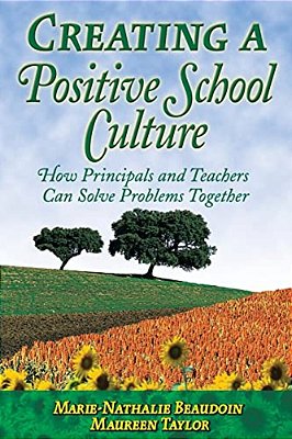Creating A Positive School Culture: How Principals And Teachers Can Solve Problems Together-..