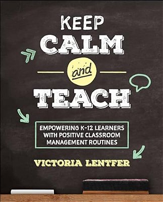 Keep Calm And Teach: Empowering K-12 Learners With Positive Classroom Management Routines-..