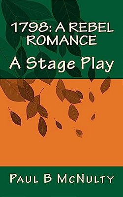 1798: A Rebel Romance: A Stage Play-..