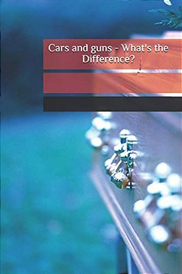 Cars And Guns - What's The Difference?-..
