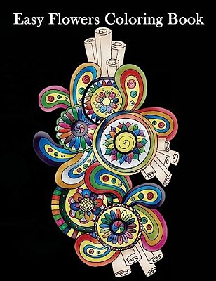 Easy Flowers Coloring Book: Stress Relieving Patterns Coloring Book For Adults, Girls And Children-..