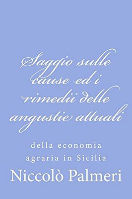 Saggio Sulle Cause Ed I Rimedii Delle Angustie Attuali: Della Economia Agraria In Sicilia-..