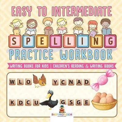 Easy To Intermediate Spelling Practice Workbook - Writing Books For Kids Children's Reading & Writing Books-..