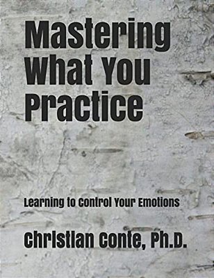 Mastering What You Practice: Learning To Control Your Emotions-..