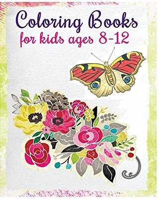 Coloring Books For Kids Ages 8-12: Stress Relief Coloring Book (Flowers & Butterflies)-..