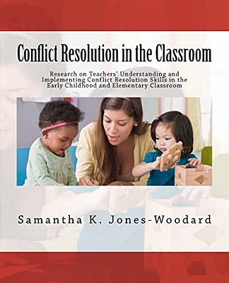 Conflict Resolution In The Classroom: Research On Teachers' Understanding And Implementing Conflict Resolution Skills In The Early Childhood And Eleme-..