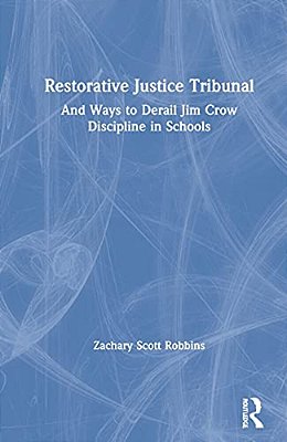 Restorative Justice Tribunal: And Ways To Derail Jim Crow Discipline In Schools-..
