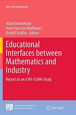 Educational Interfaces Between Mathematics And Industry: Report On An Icmi-Iciam-study-..
