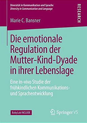 Die Emotionale Regulation Der Mutter-Kind-dyade In Ihrer Lebenslage: Eine In-Vivo Studie Der Frühkindlichen Kommunikations- Und Sprachentwicklung-..